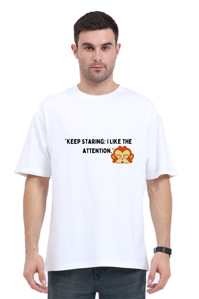 "Keep staring : I Like the attention "- Oversize Unisex T-shirts