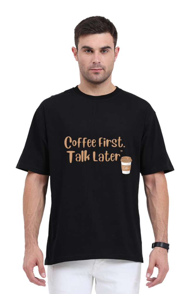 "Coffee First ,Talk Later"- Unisex Oversize T-shirts.