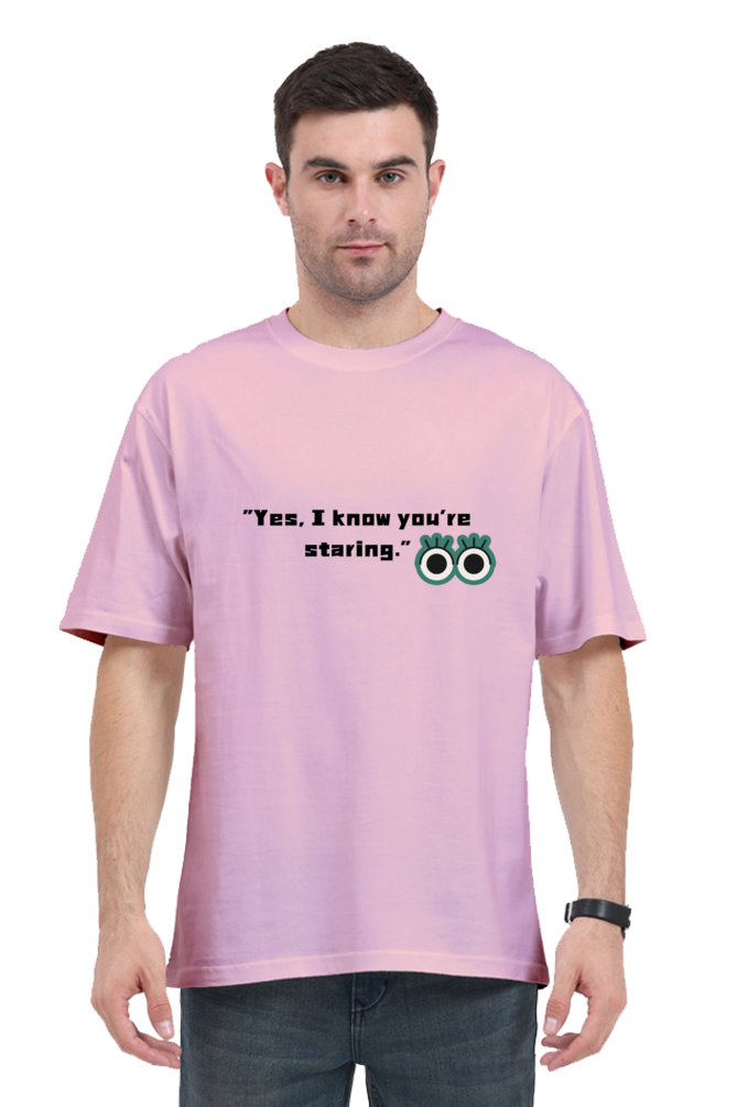 "Yes I Know you're staring "-Oversize Unisex T-shirts.