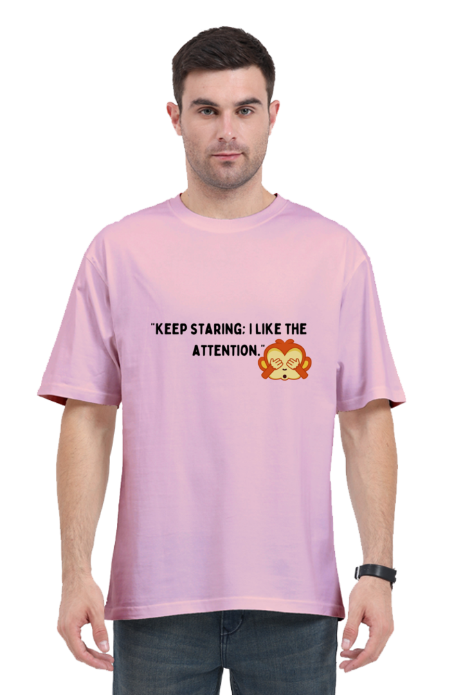 "Keep staring : I Like the attention "- Oversize Unisex T-shirts