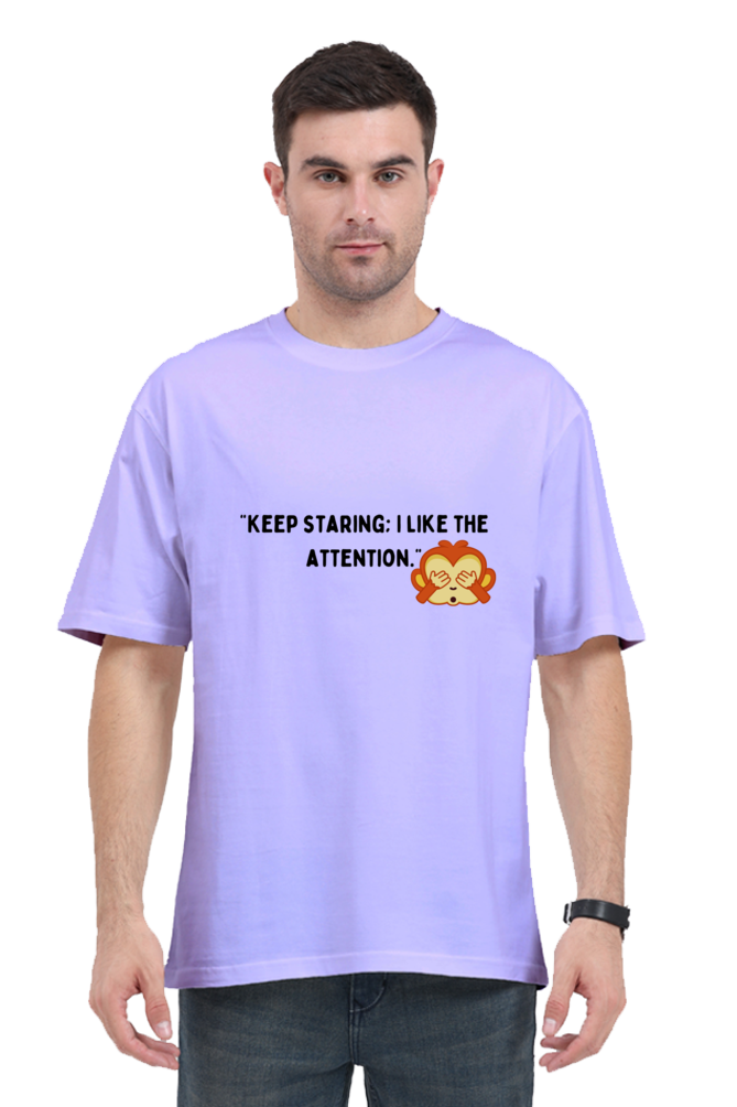 "Keep staring : I Like the attention "- Oversize Unisex T-shirts