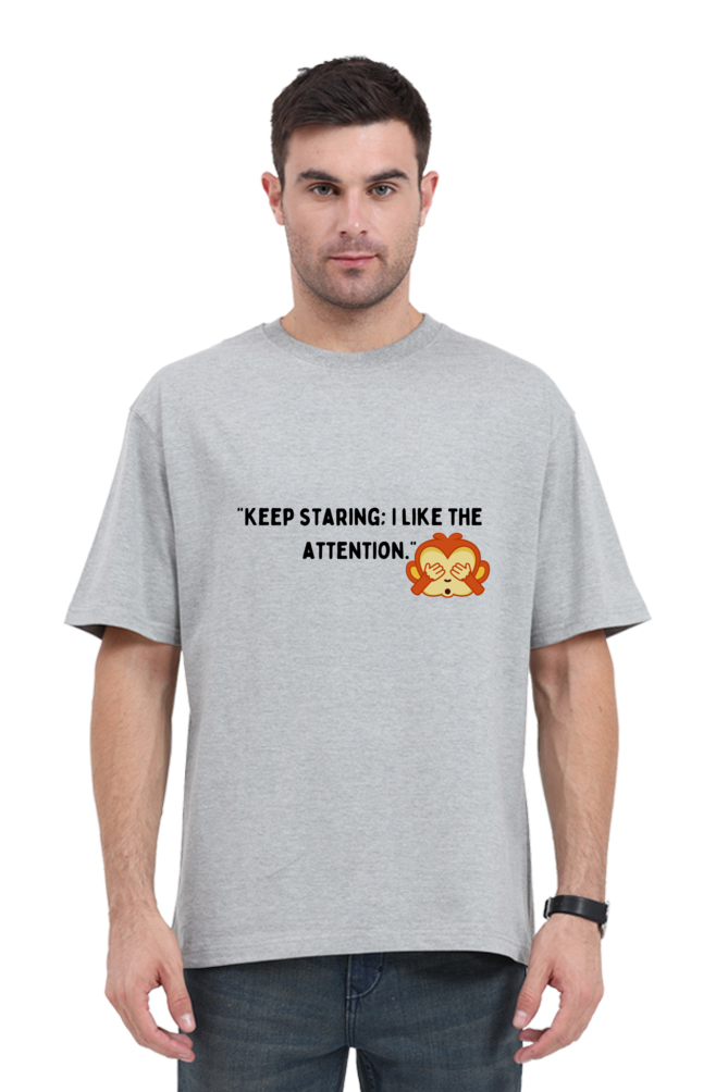 "Keep staring : I Like the attention "- Oversize Unisex T-shirts