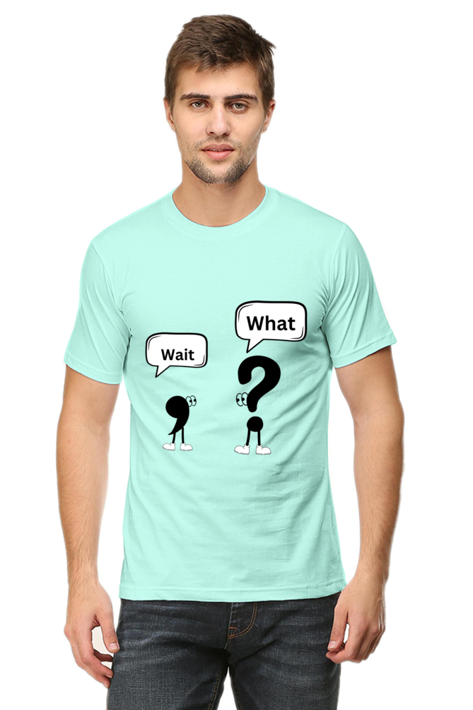 Wait,What?- Men T shirts