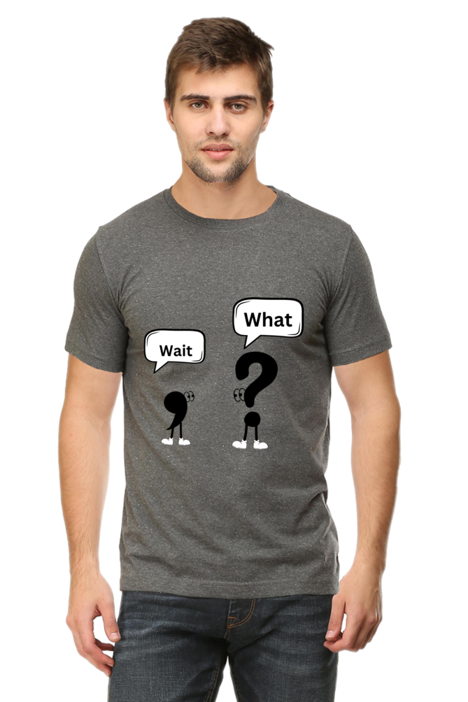 Wait,What?- Men T shirts